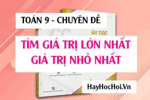 Cách tìm giá trị lớn nhất (GTLN) và giá trị nhỏ nhất (GTNN) của biểu thức Toán 9